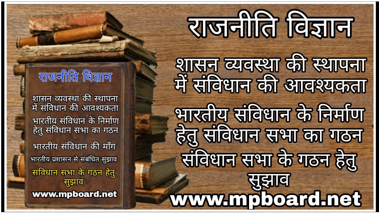 भारत में लोकतांत्रिक शासन व्यवस्था की स्थापना,शासन व्यवस्था की स्थापना में संविधान की आवश्यकता,भारतीय संविधान के निर्माण हेतु संविधान सभा का गठन,भारतीय संविधान की माँग,भारतीय प्रशासन से संबंधित सुझाव,संविधान सभा के गठन हेतु सुझाव, MP BOARD,2024
